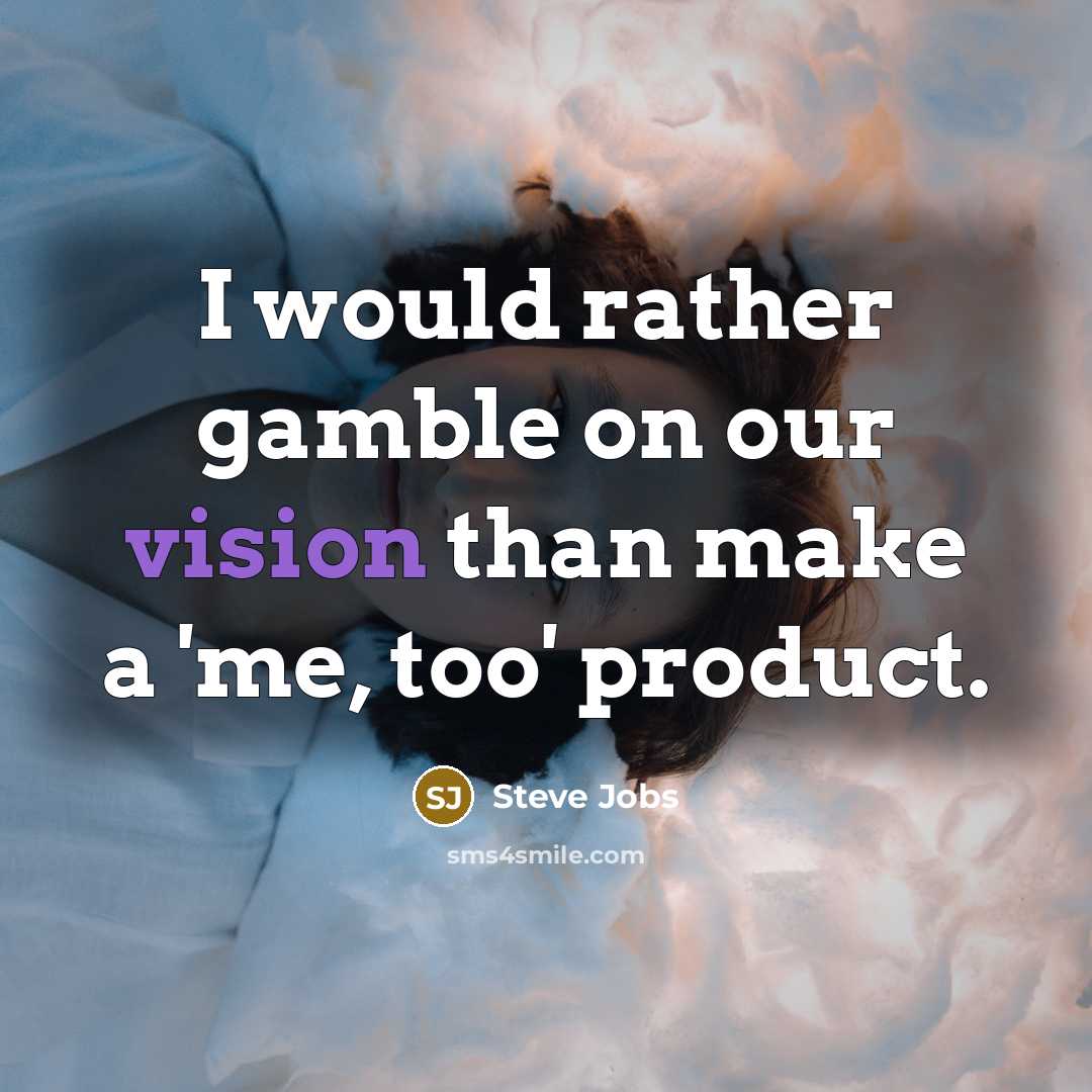 “I would rather gamble on our vision than make a 'me, too' product.” quote by Steve Jobs