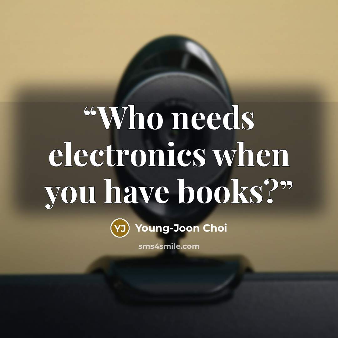 “Who needs electronics when you have books?” quote by Young-Joon Choi