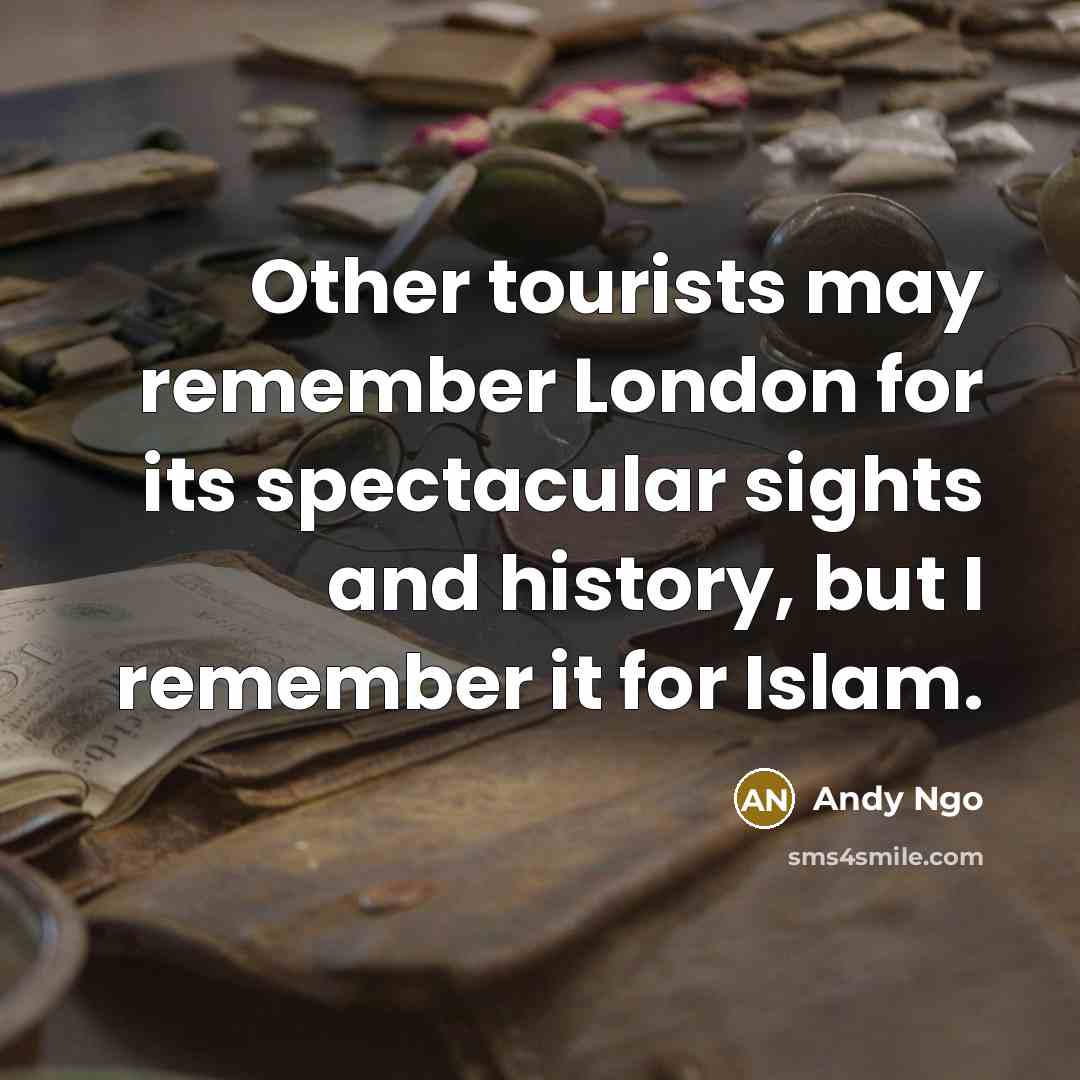 “Other tourists may remember London for its spectacular sights and history, but I remember it for Islam.” quote by Andy Ngo