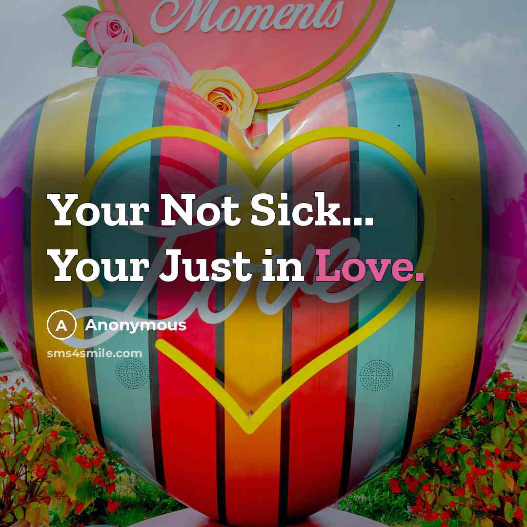 “Your Not Sick... Your Just in Love.” quote by Anonymous