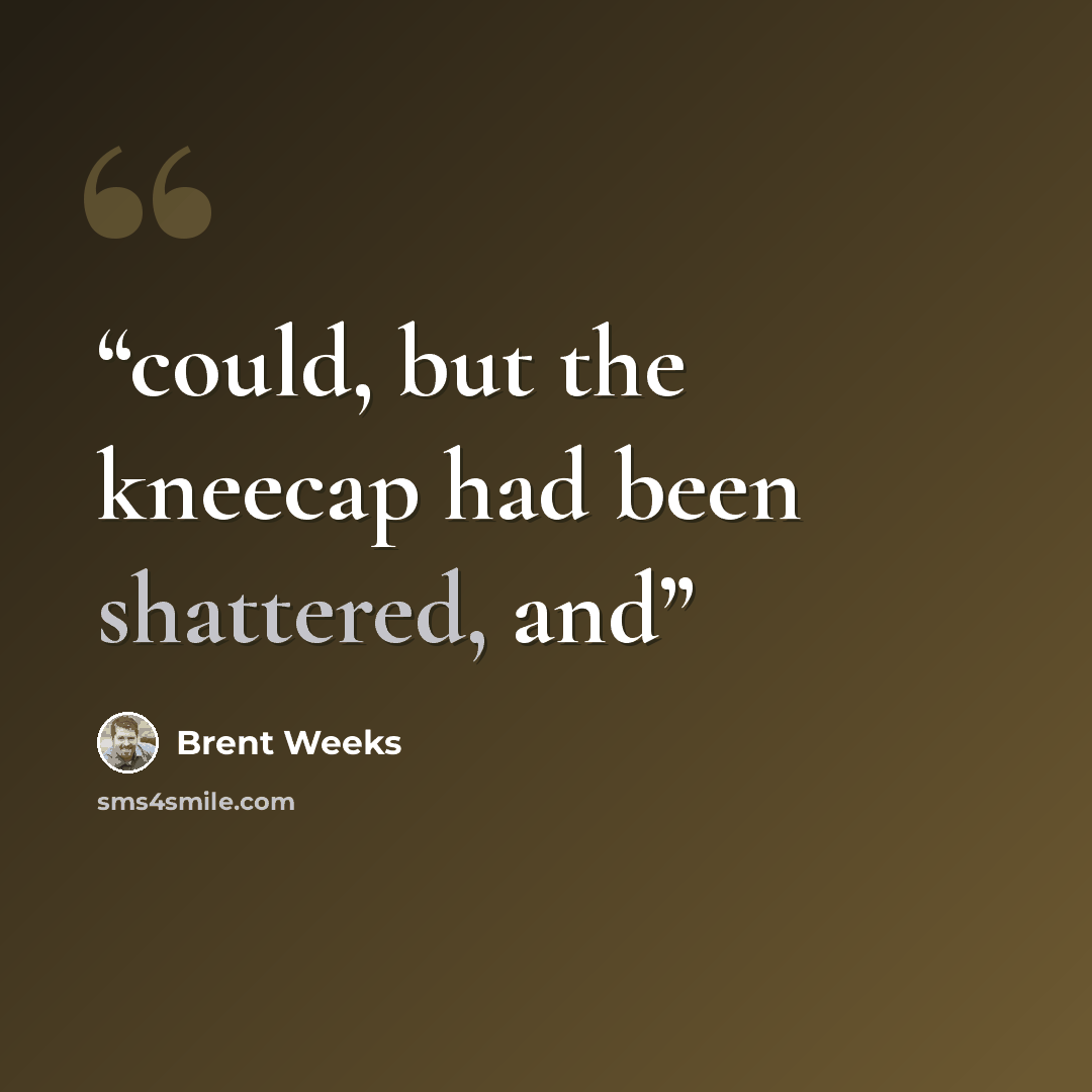 “could, but the kneecap had been shattered, and” quote by Brent Weeks