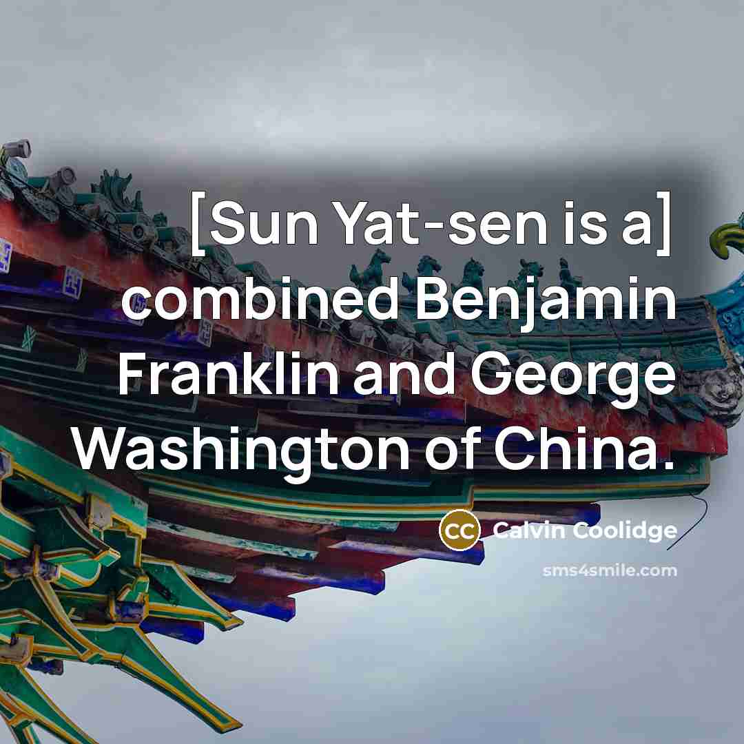 “[Sun Yat-sen is a] combined Benjamin Franklin and George Washington of China.” quote by Calvin Coolidge