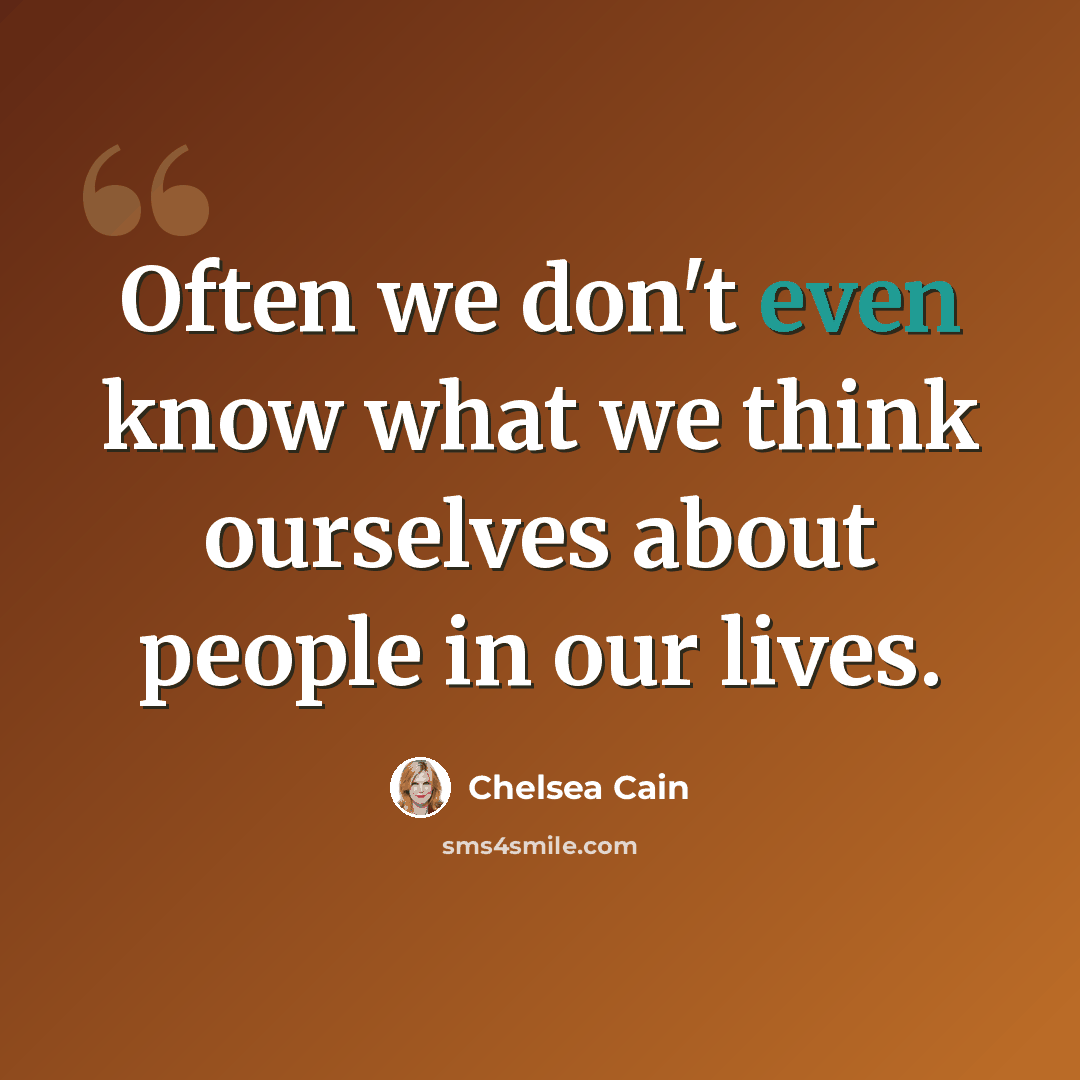 “Often we don't even know what we think ourselves about people in our lives.” quote by Chelsea Cain