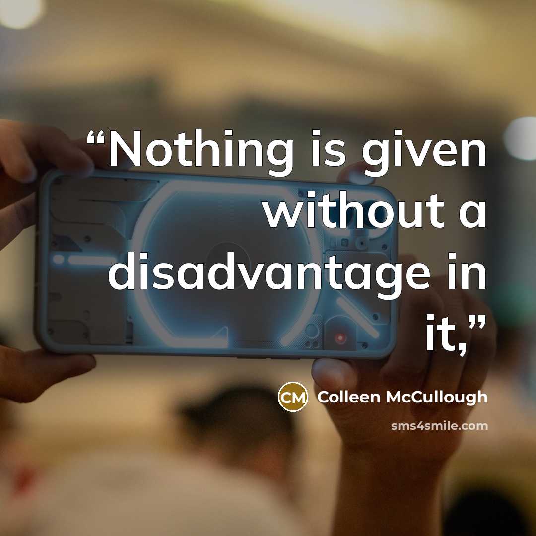 “Nothing is given without a disadvantage in it,” quote by Colleen McCullough
