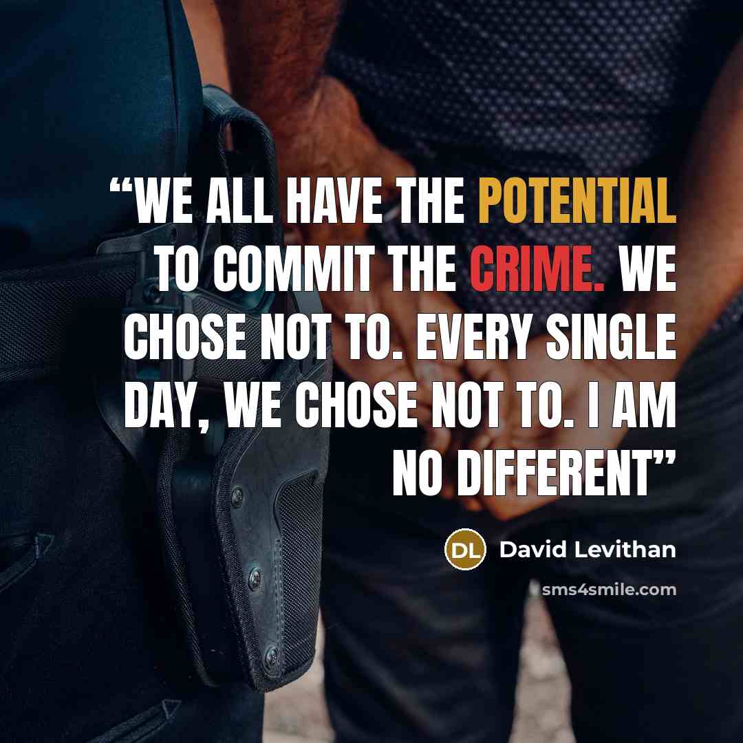 “We all have the potential to commit the crime. We chose not to. Every single day, we chose not to. I am no different” quote by David Levithan