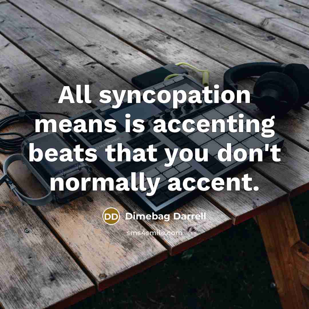 “All syncopation means is accenting beats that you don't normally accent.” quote by Dimebag Darrell