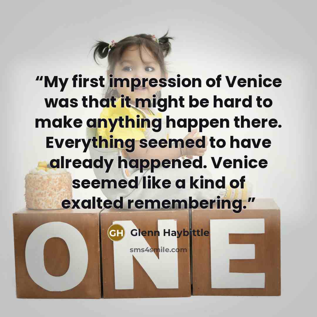“My first impression of Venice was that it might be hard to make anything happen there. Everything seemed to have already happened. Venice seemed like a kind of exalted remembering.” quote by Glenn Haybittle