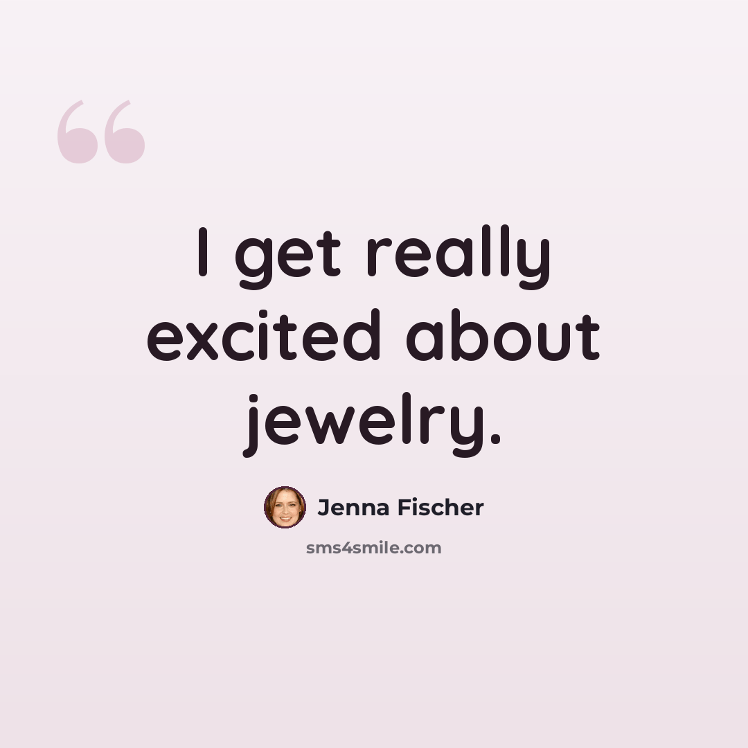 “I get really excited about jewelry.” quote by Jenna Fischer