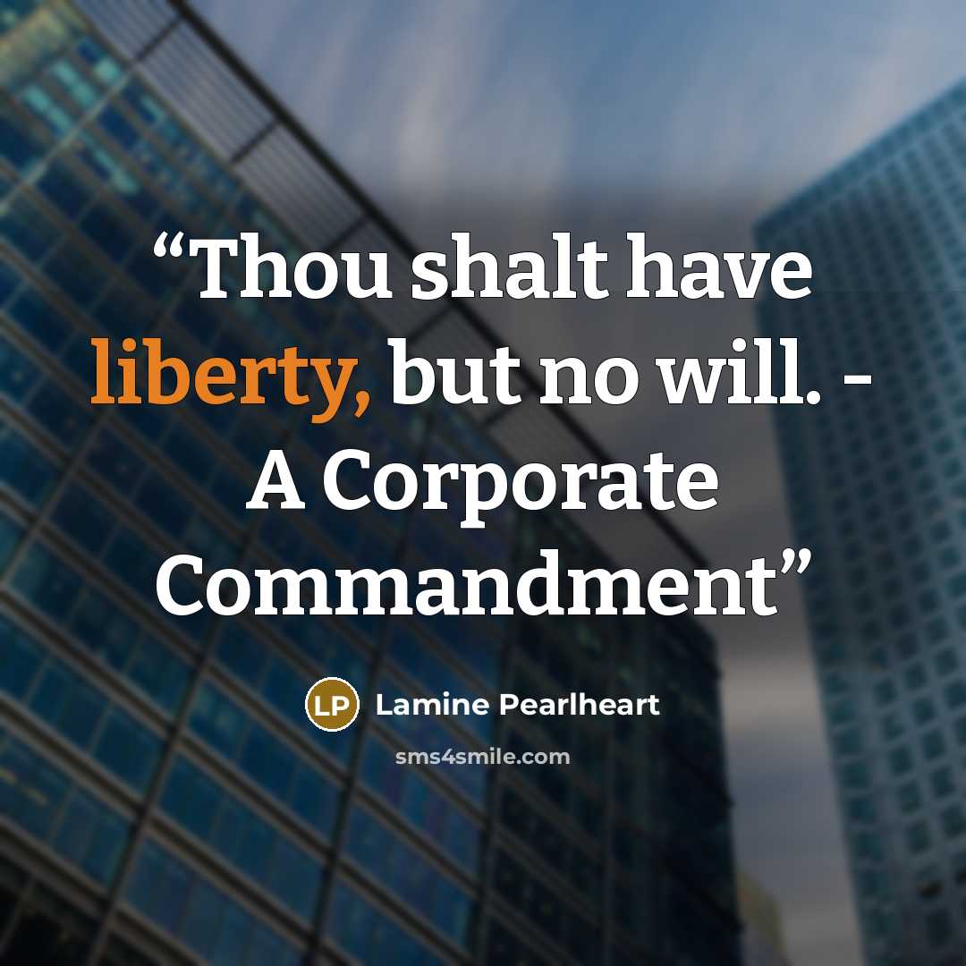 “Thou shalt have liberty, but no will. - A Corporate Commandment” quote by Lamine Pearlheart
