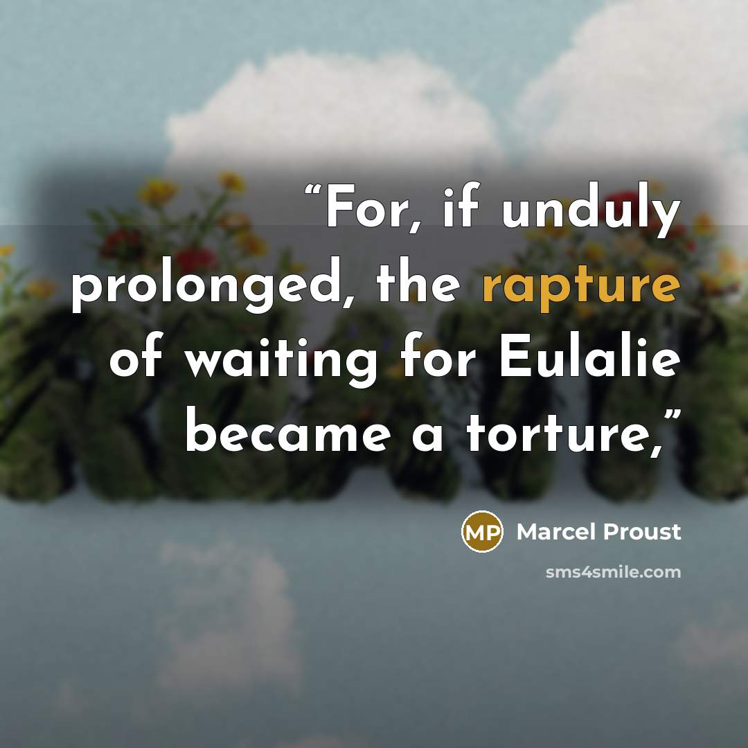 “For, if unduly prolonged, the rapture of waiting for Eulalie became a torture,” quote by Marcel Proust