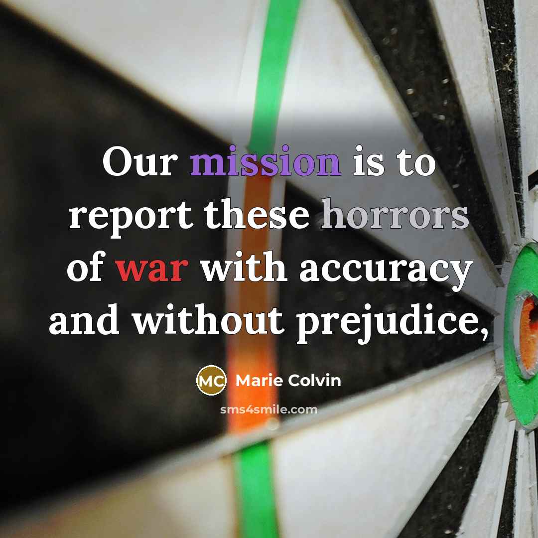 “Our mission is to report these horrors of war with accuracy and without prejudice,” quote by Marie Colvin