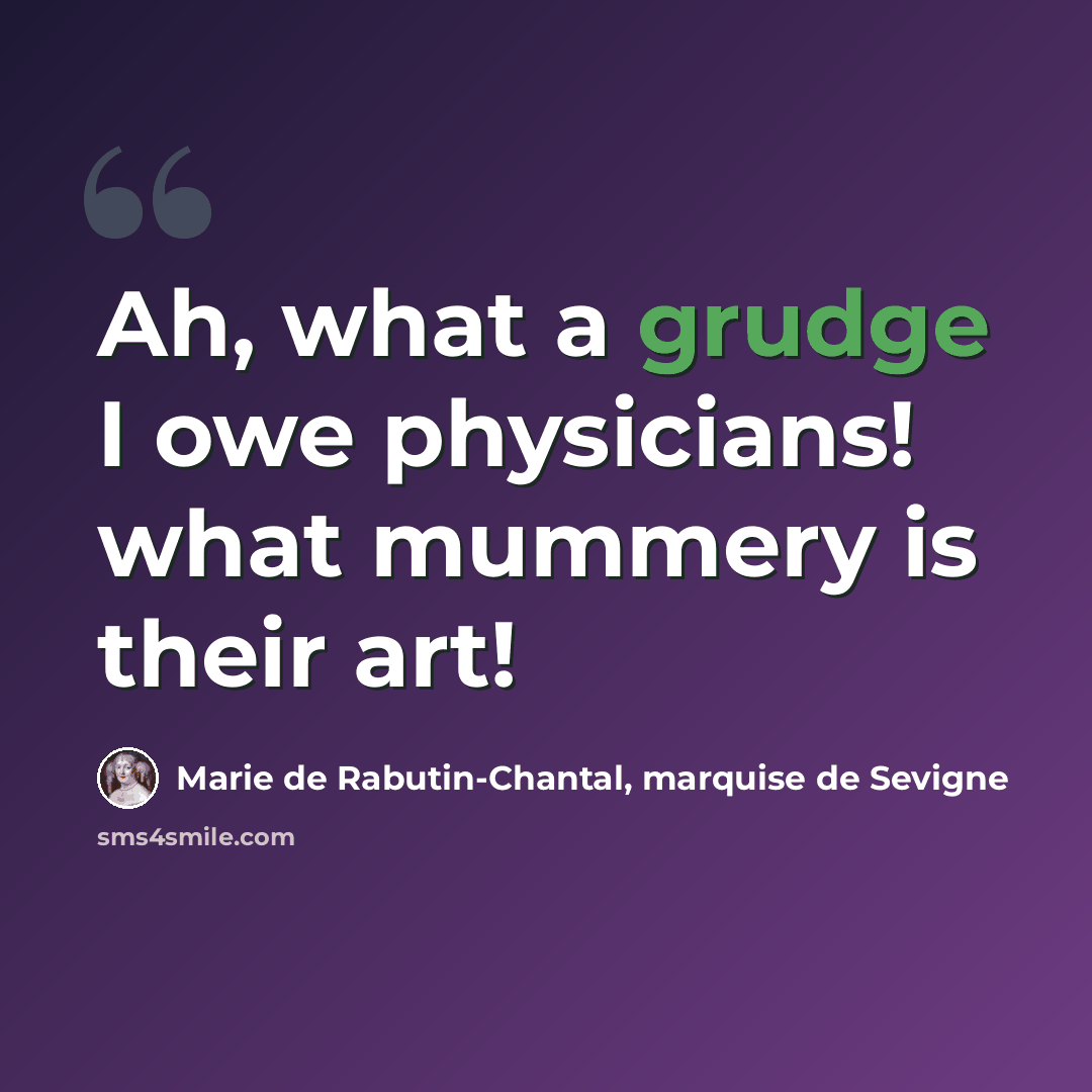 “Ah, what a grudge I owe physicians! what mummery is their art!” quote by Marie de Rabutin-Chantal, marquise de Sevigne