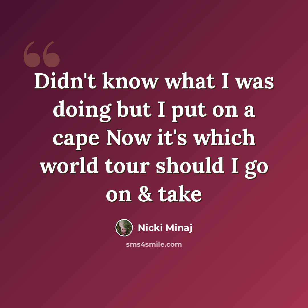 “Didn't know what I was doing but I put on a cape Now it's which world tour should I go on & take” quote by Nicki Minaj