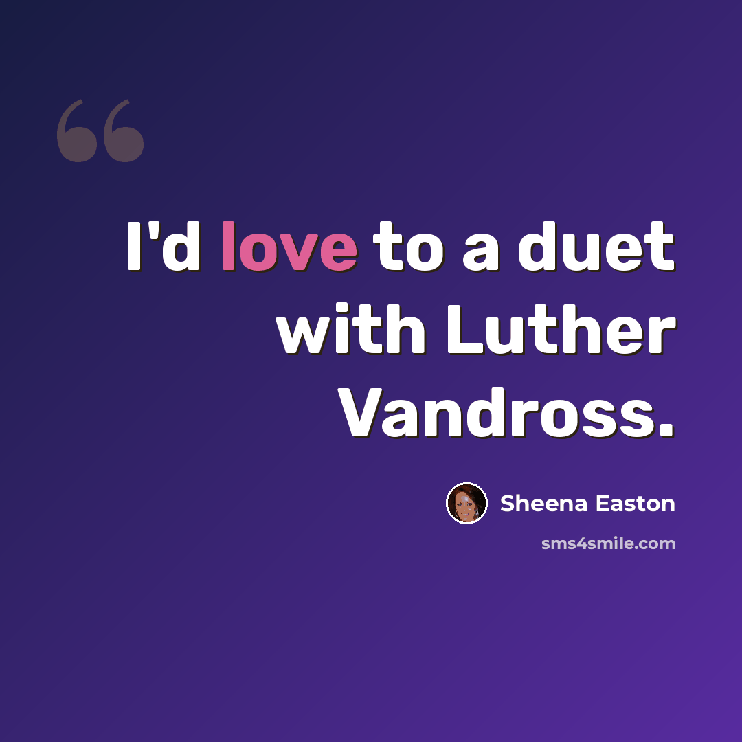 “I'd love to a duet with Luther Vandross.” quote by Sheena Easton