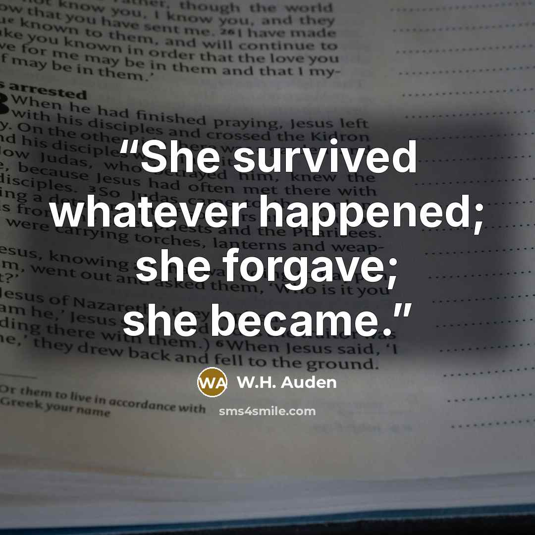 “She survived whatever happened; she forgave; she became.” quote by W.H. Auden