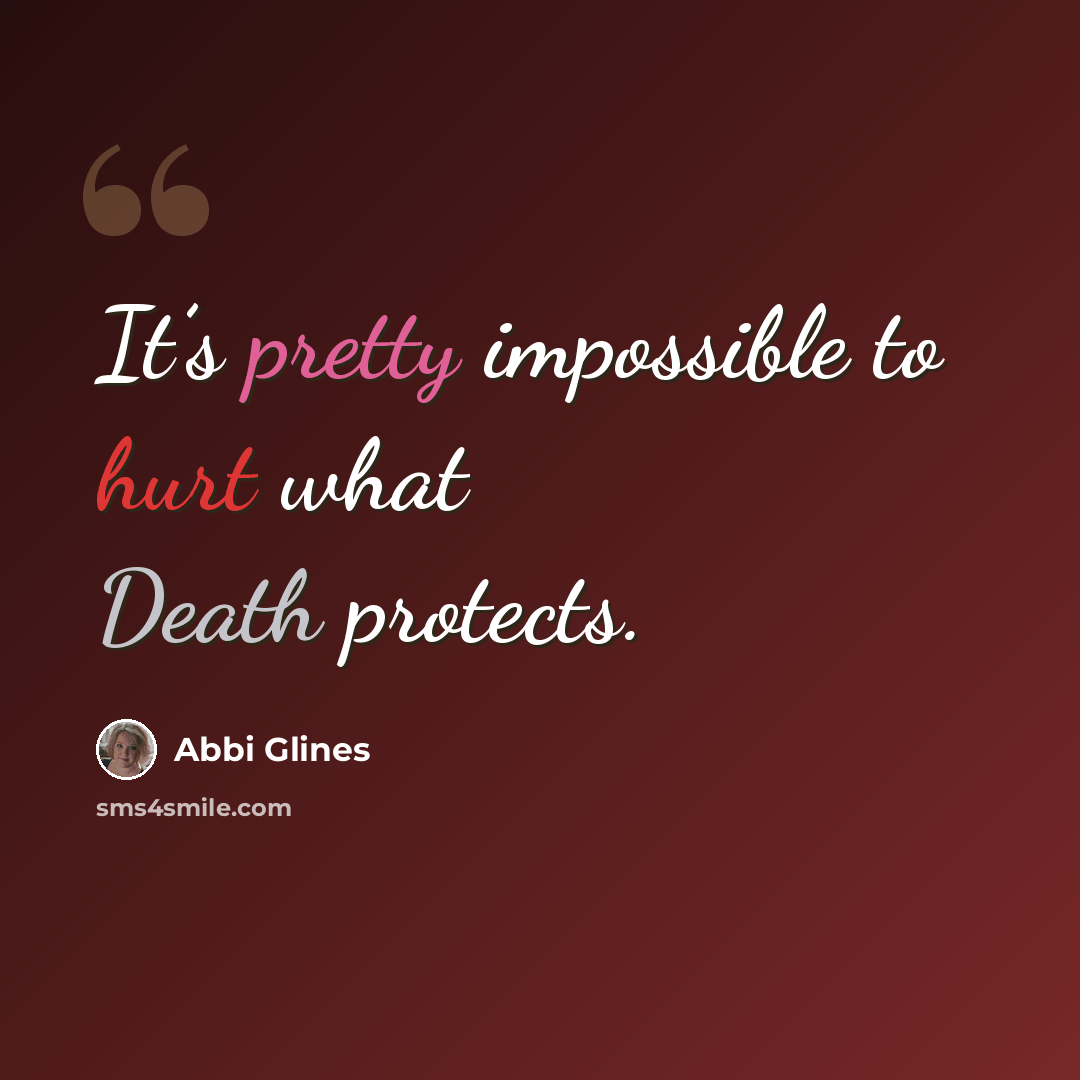 “It’s pretty impossible to hurt what Death protects.” quote by Abbi Glines