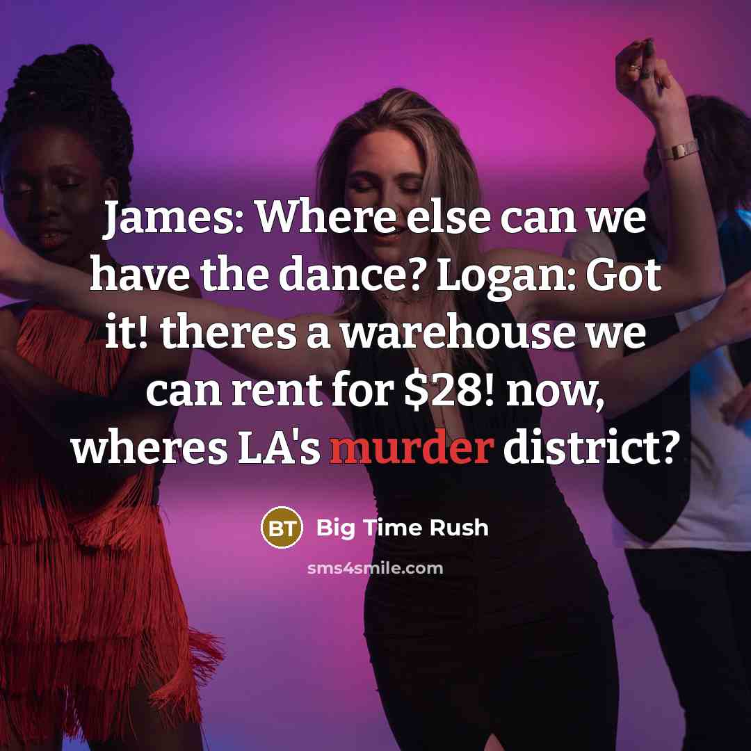 “James: Where else can we have the dance? Logan: Got it! theres a warehouse we can rent for $28! now, wheres LA's murder district?” quote by Big Time Rush