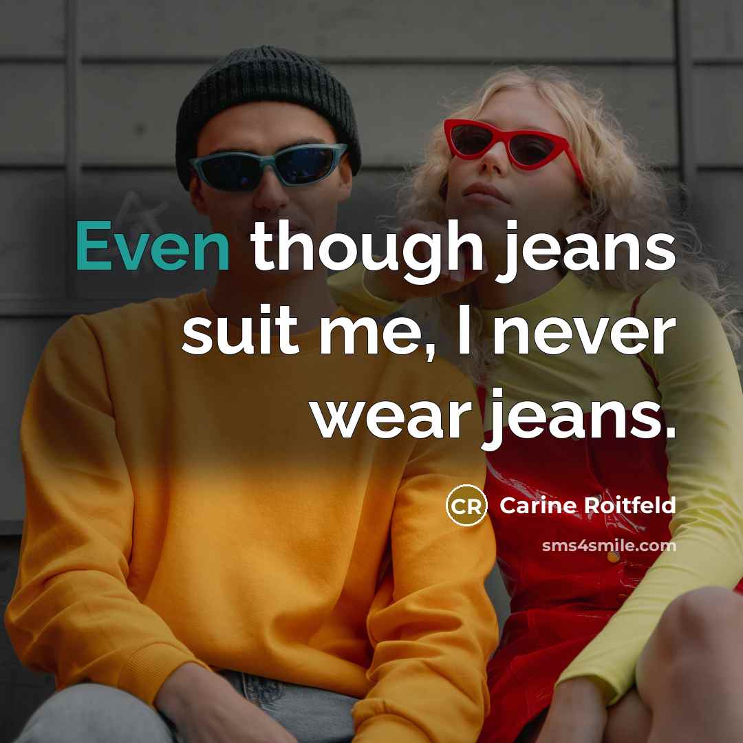 “Even though jeans suit me, I never wear jeans.” quote by Carine Roitfeld