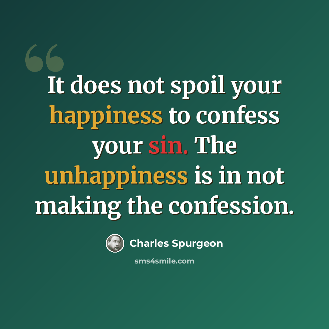 “It does not spoil your happiness to confess your sin. The unhappiness is in not making the confession.” quote by Charles Spurgeon