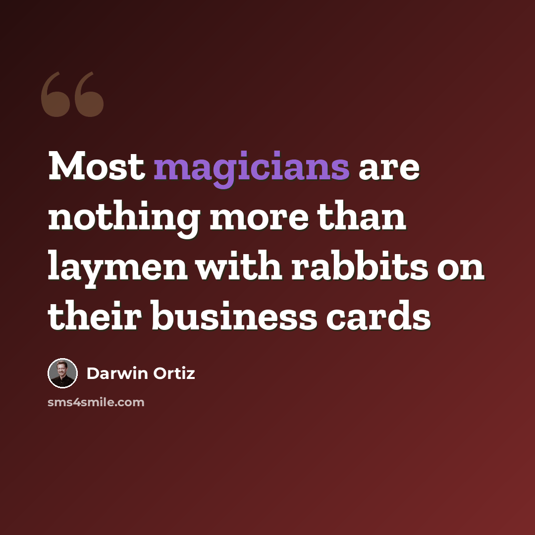 “Most magicians are nothing more than laymen with rabbits on their business cards” quote by Darwin Ortiz