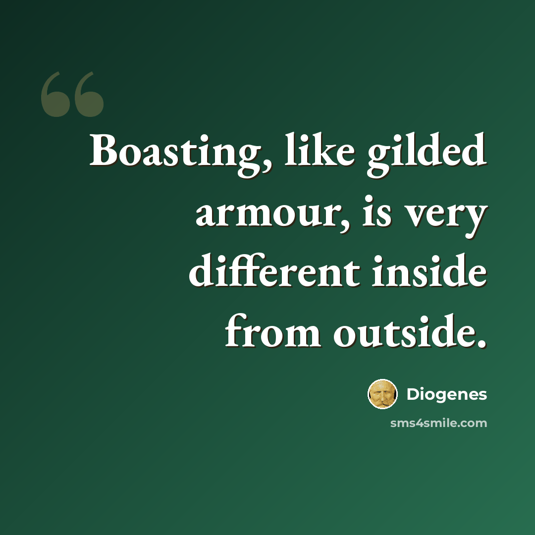 “Boasting, like gilded armour, is very different inside from outside.” quote by Diogenes