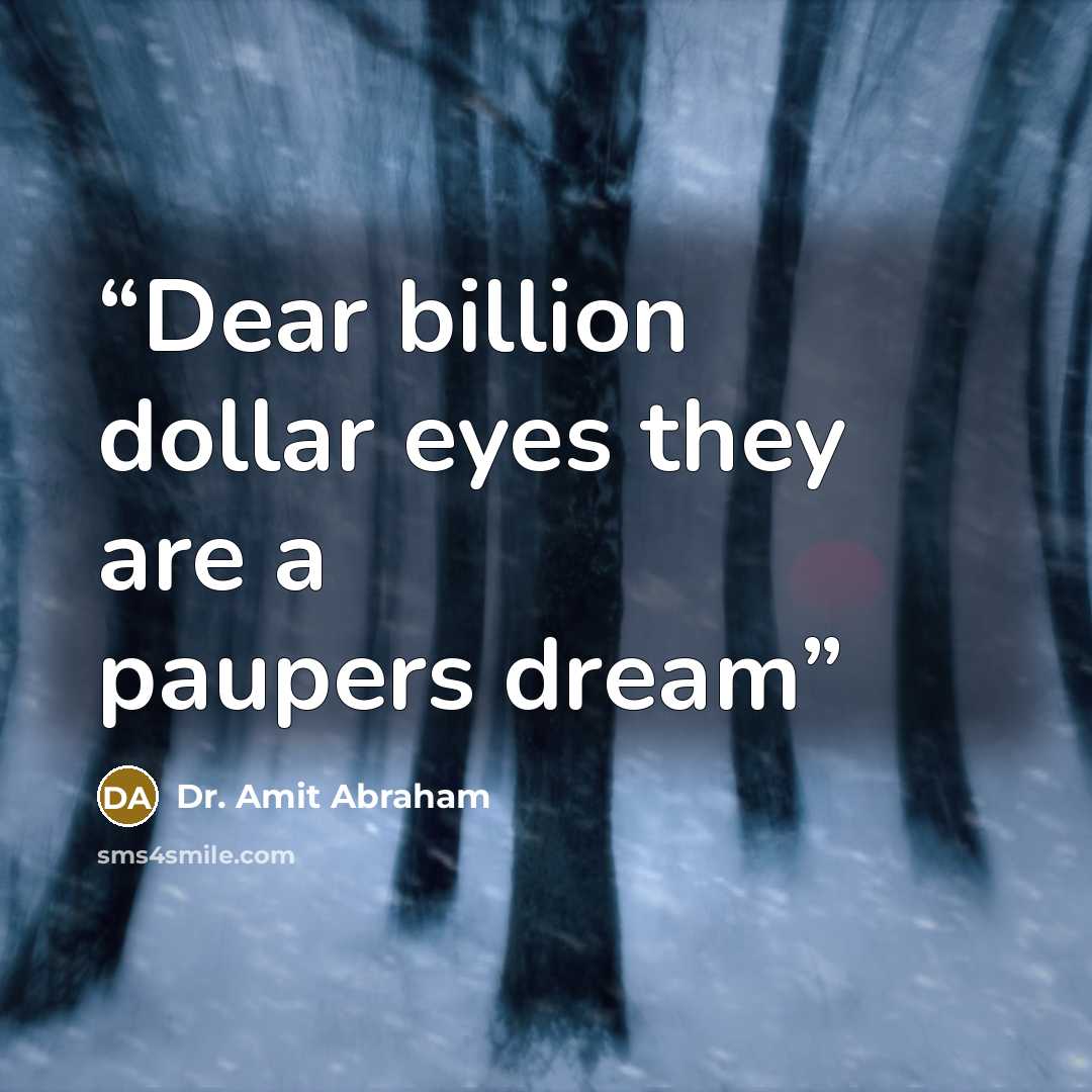 “Dear billion dollar eyes they are a paupers dream” quote by Dr. Amit Abraham