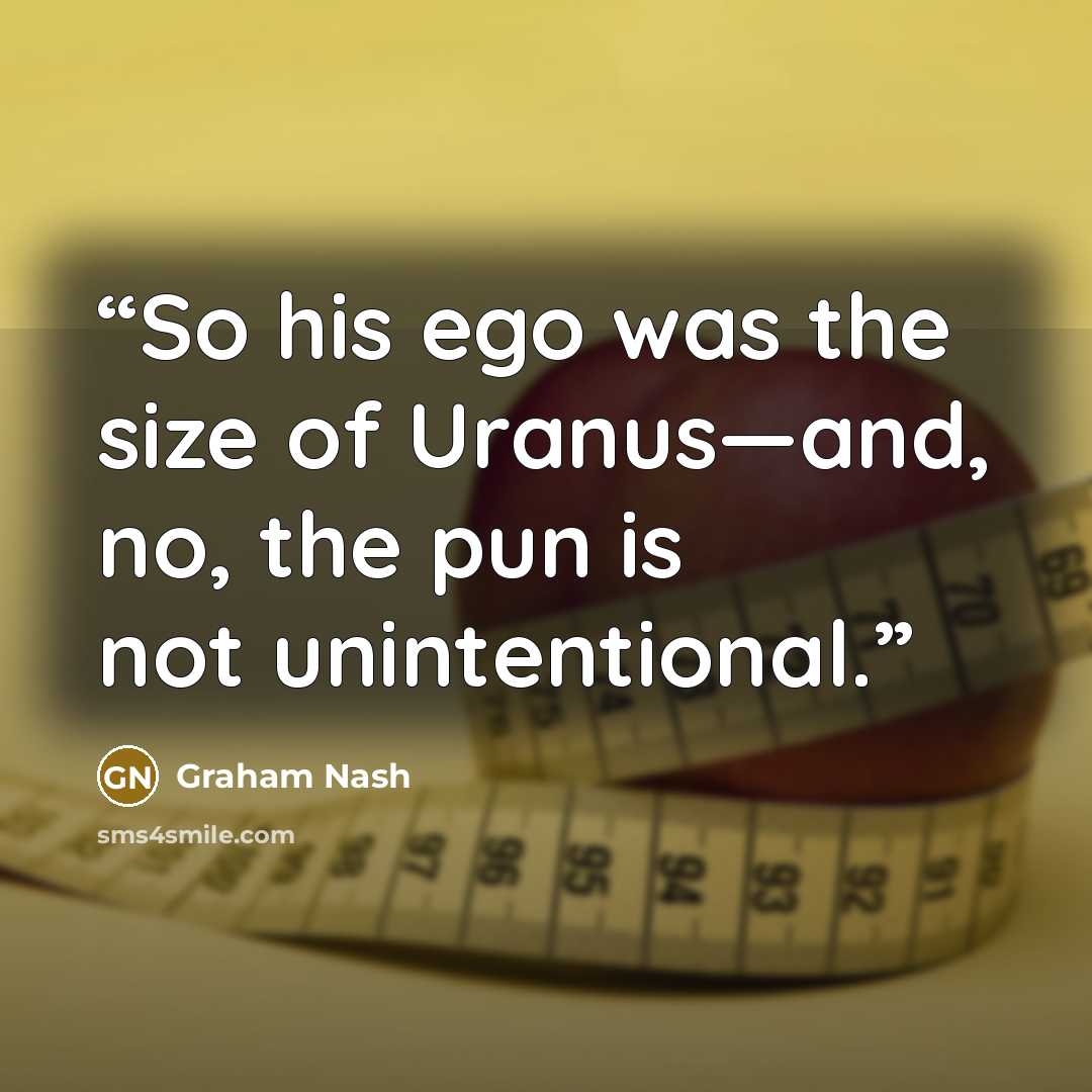 “So his ego was the size of Uranus—and, no, the pun is not unintentional.” quote by Graham Nash