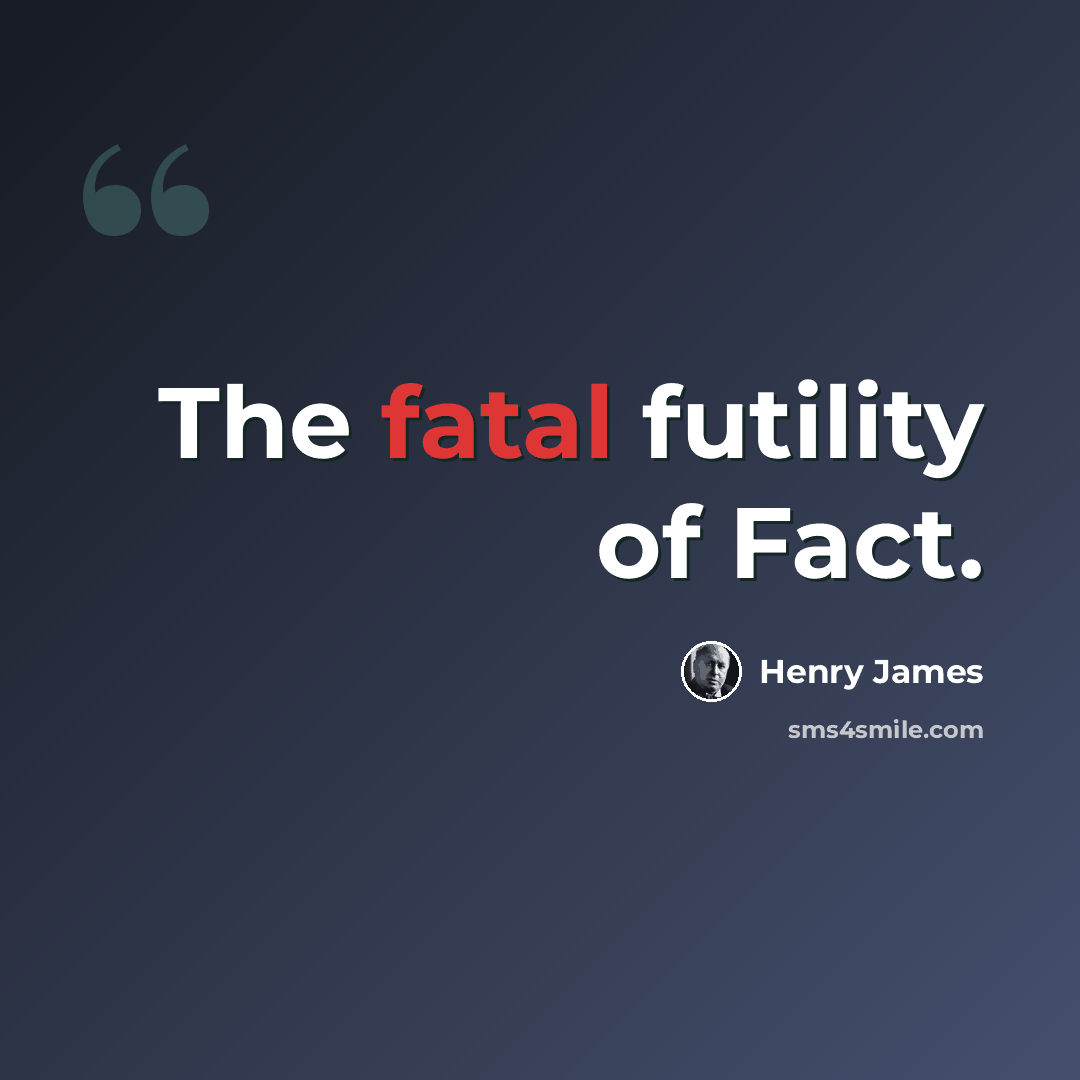 “The fatal futility of Fact.” quote by Henry James