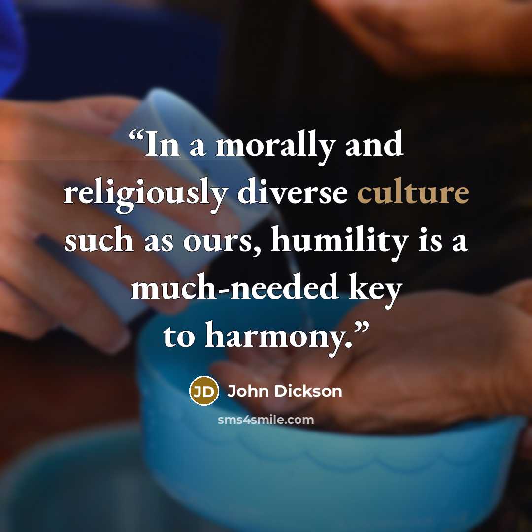 “In a morally and religiously diverse culture such as ours, humility is a much-needed key to harmony.” quote by John Dickson