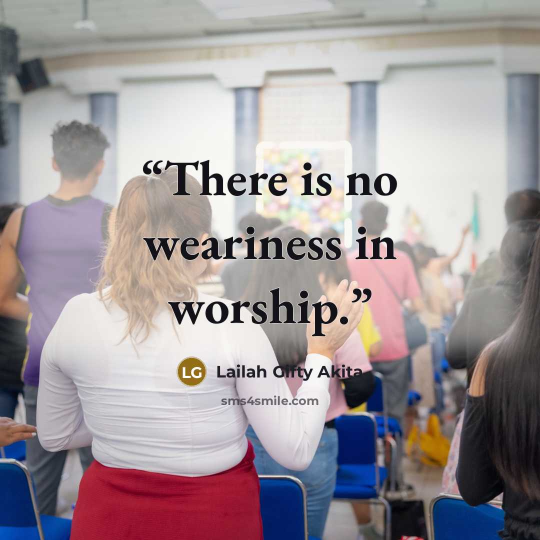 “There is no weariness in worship.” quote by Lailah Gifty Akita