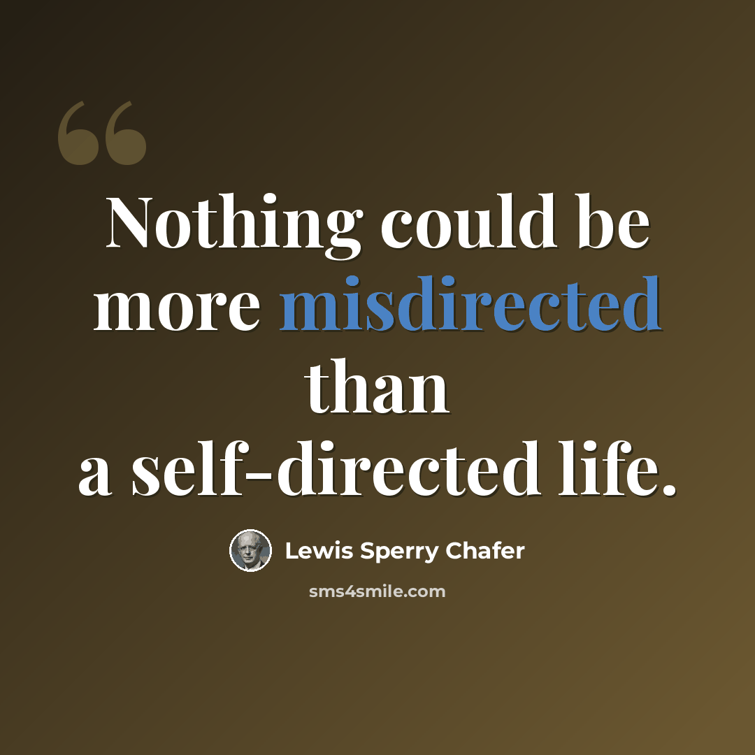“Nothing could be more misdirected than a self-directed life.” quote by Lewis Sperry Chafer