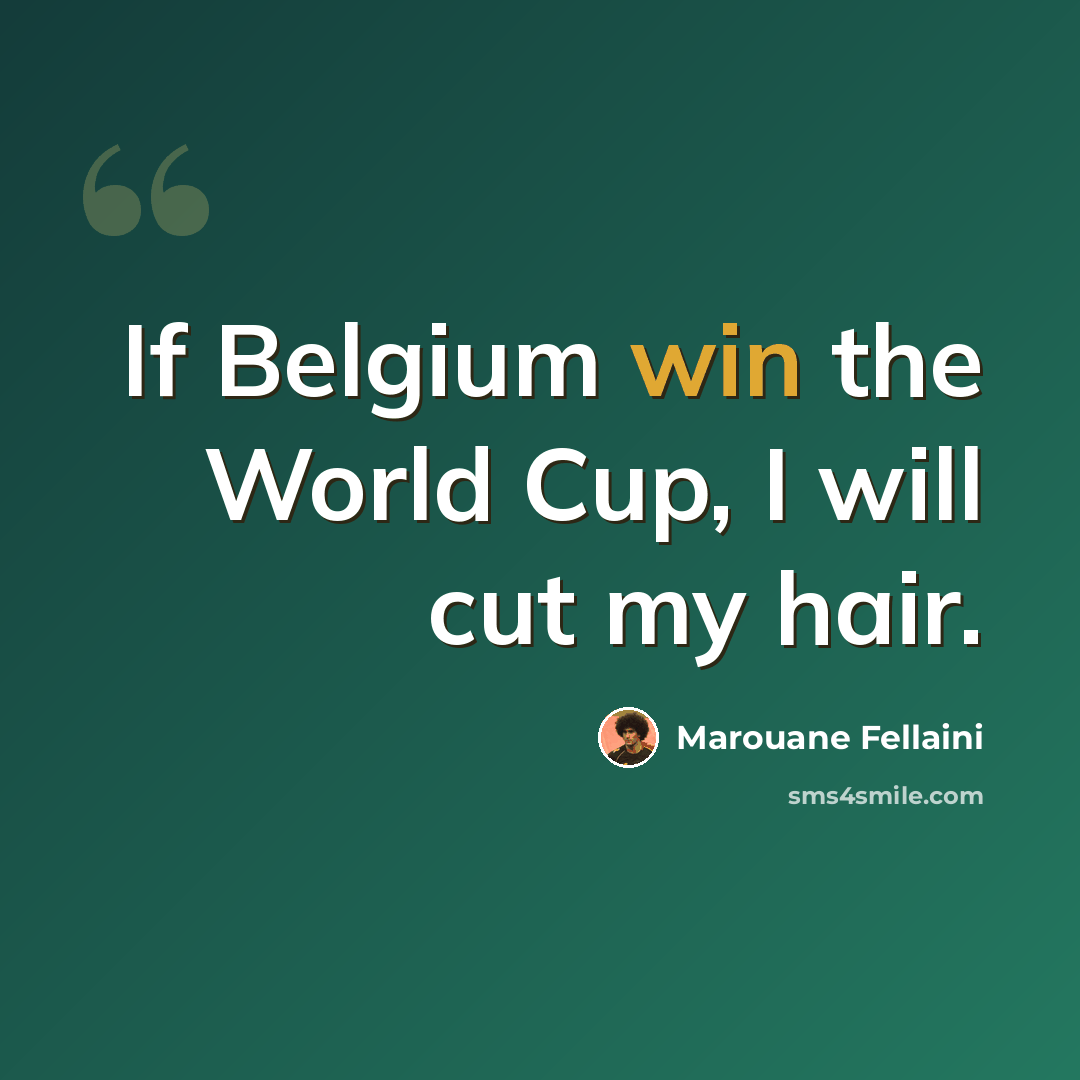 “If Belgium win the World Cup, I will cut my hair.” quote by Marouane Fellaini