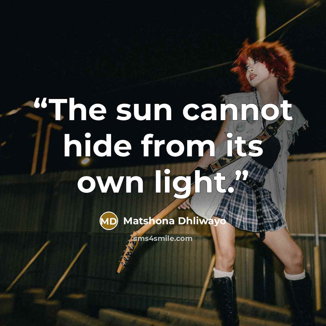 “The sun cannot hide from its own light.” quote by Matshona Dhliwayo