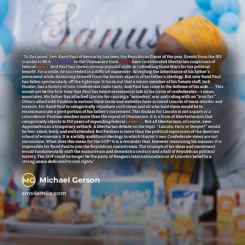 “To this point, Sen. Rand Paul of Kentucky has been the Republican flavor of the year. Events from the IRS scandal to NSA revelations to the Obamacare train wreck have corroborated libertarian suspicions of federal power. And Paul has shown serious populist skills in cultivating those fears for his…” quote by Michael Gerson
