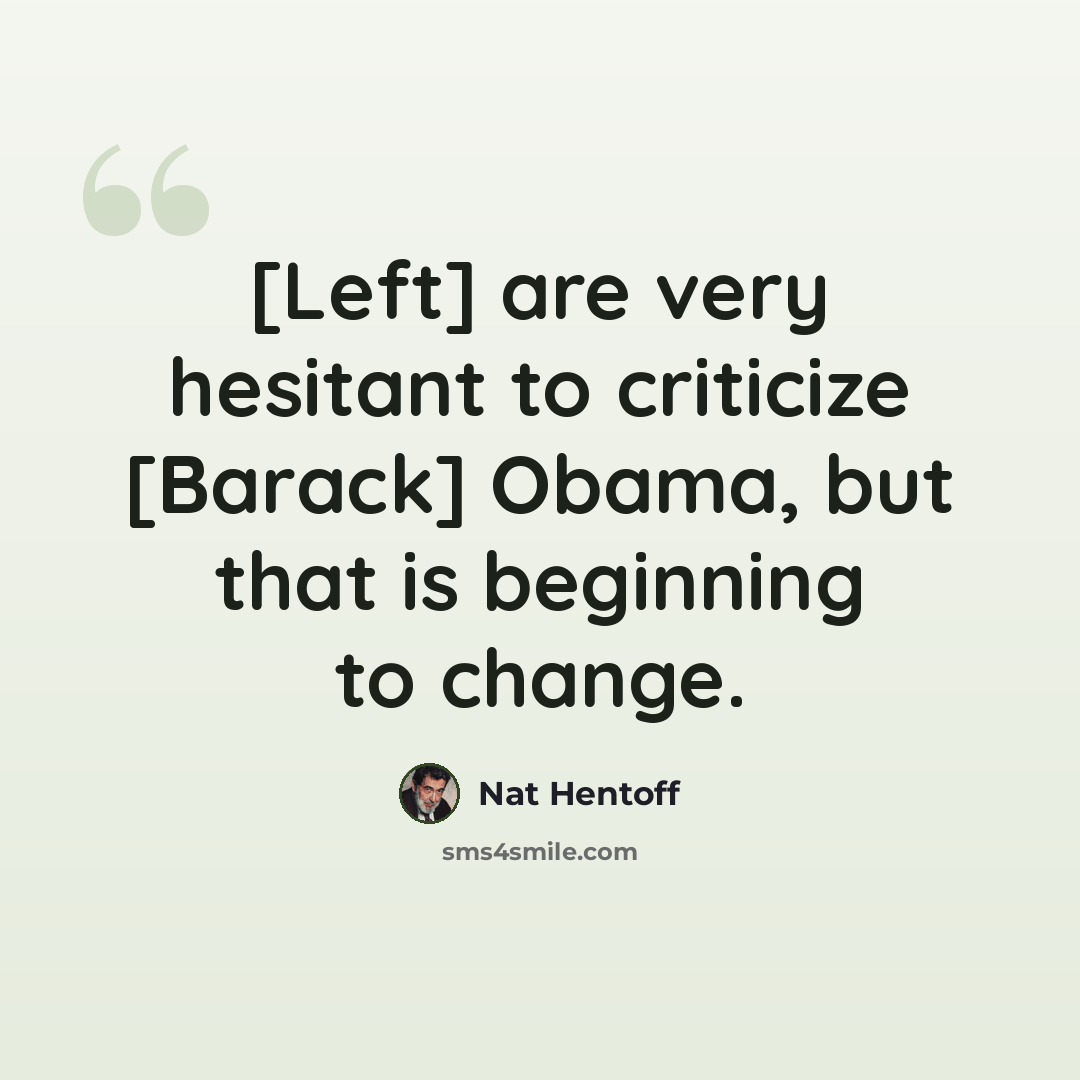 “[Left] are very hesitant to criticize [Barack] Obama, but that is beginning to change.” quote by Nat Hentoff