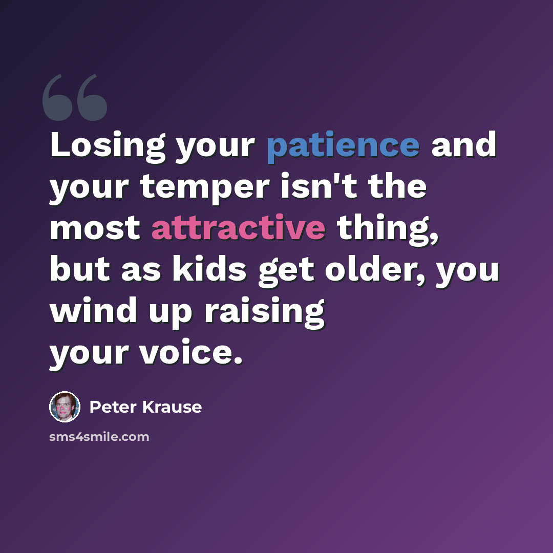 “Losing your patience and your temper isn't the most attractive thing, but as kids get older, you wind up raising your voice.” quote by Peter Krause