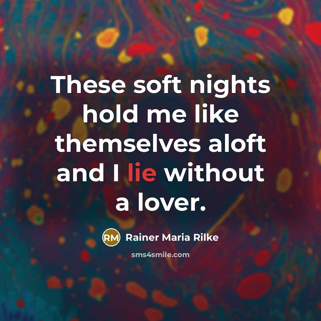 “These soft nights hold me like themselves aloft and I lie without a lover.” quote by Rainer Maria Rilke