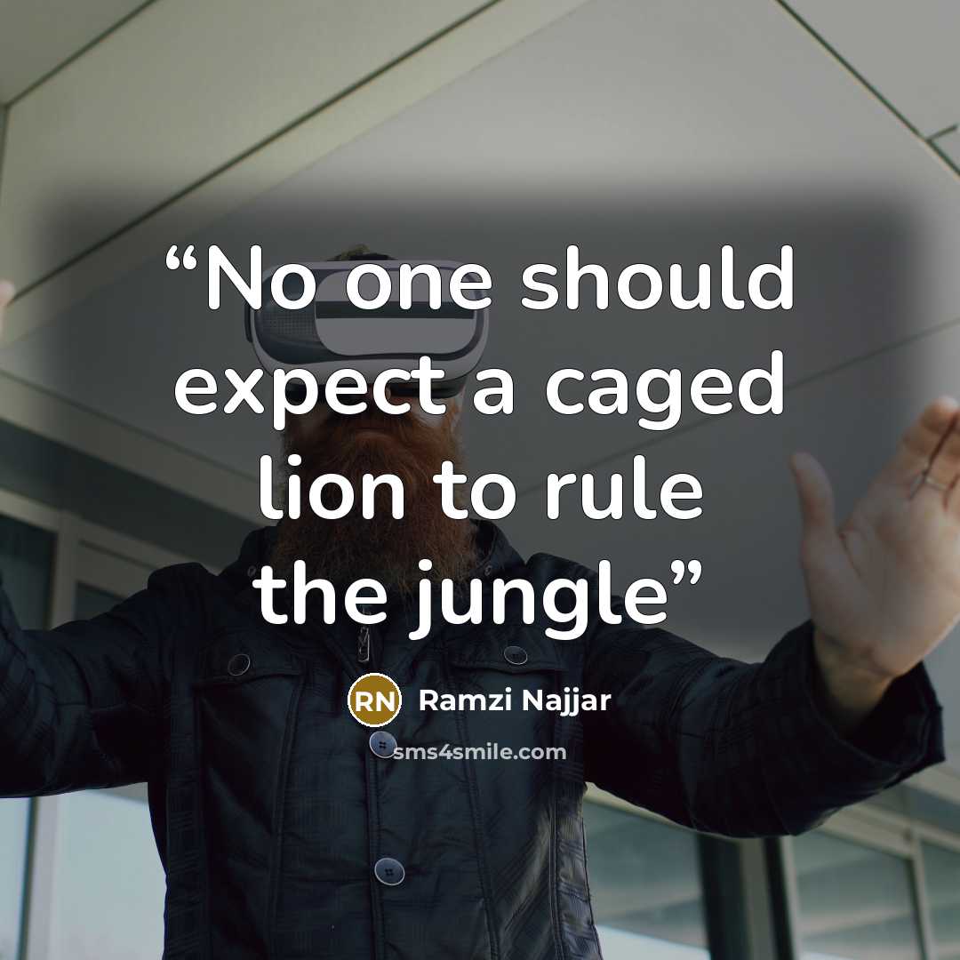 “No one should expect a caged lion to rule the jungle” quote by Ramzi Najjar