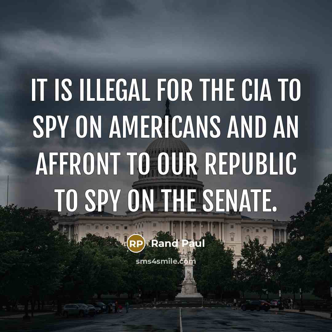 “It is illegal for the CIA to spy on Americans and an affront to our Republic to spy on the Senate.” quote by Rand Paul