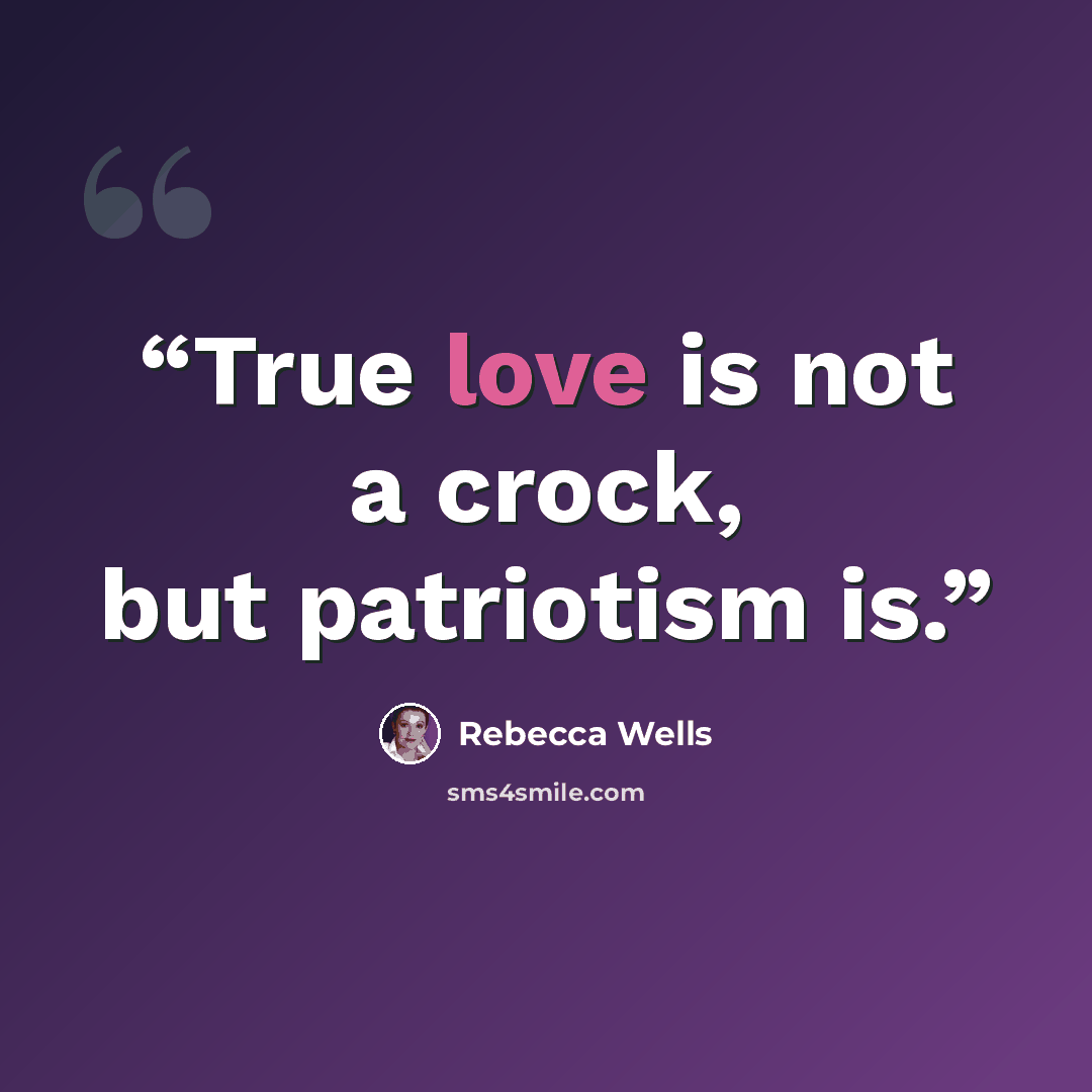 “True love is not a crock, but patriotism is.” quote by Rebecca Wells
