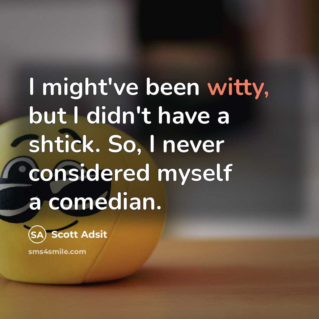 “I might've been witty, but I didn't have a shtick. So, I never considered myself a comedian.” quote by Scott Adsit