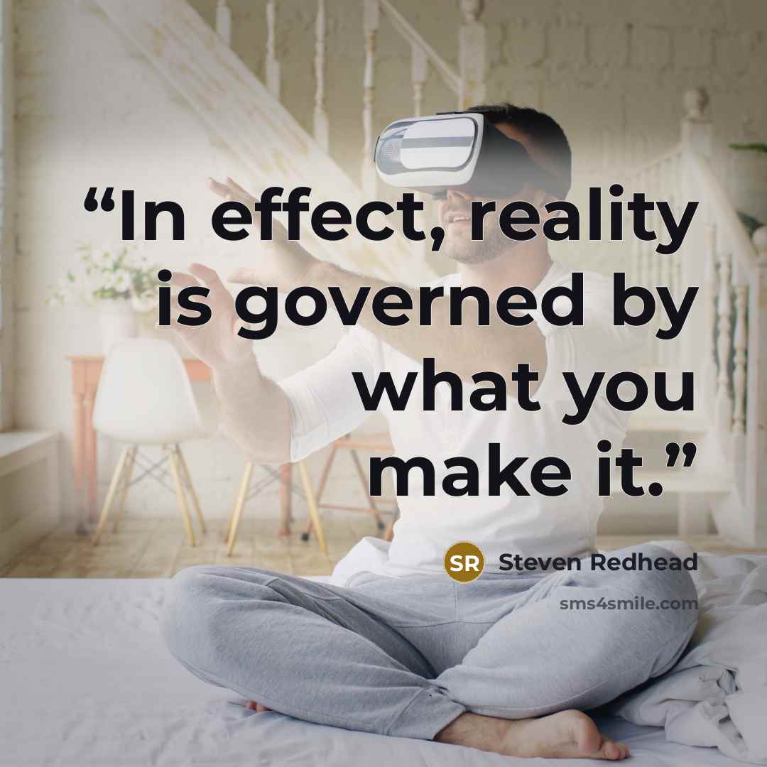 “In effect, reality is governed by what you make it.” quote by Steven Redhead