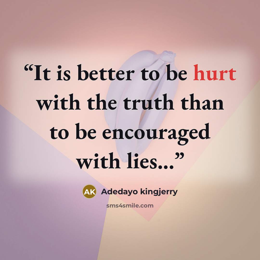 “It is better to be hurt with the truth than to be encouraged with lies...” quote by Adedayo kingjerry