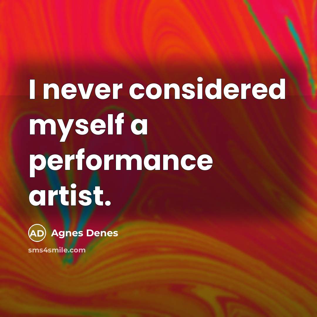 “I never considered myself a performance artist.” quote by Agnes Denes