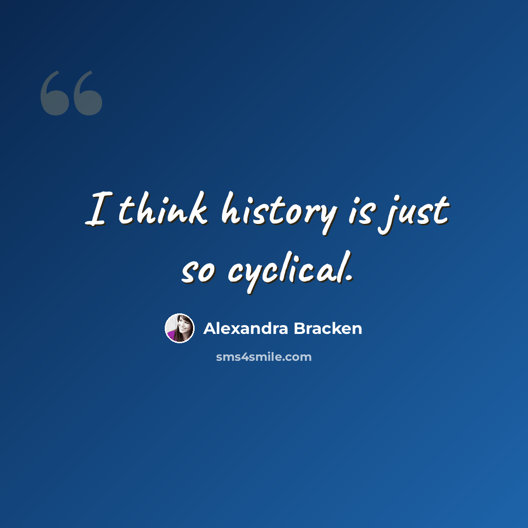 “I think history is just so cyclical.” quote by Alexandra Bracken