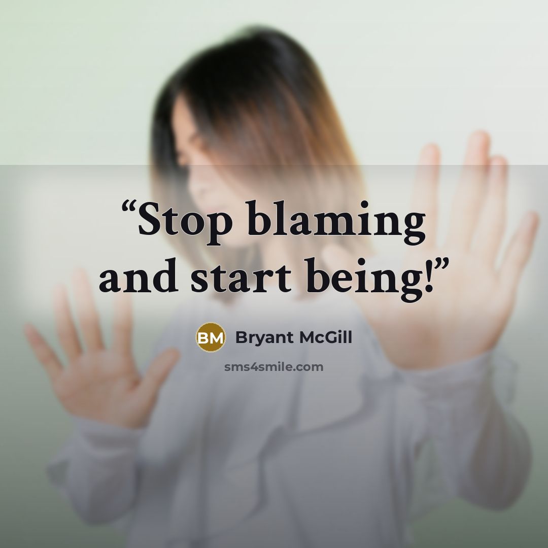 “Stop blaming and start being!” quote by Bryant McGill