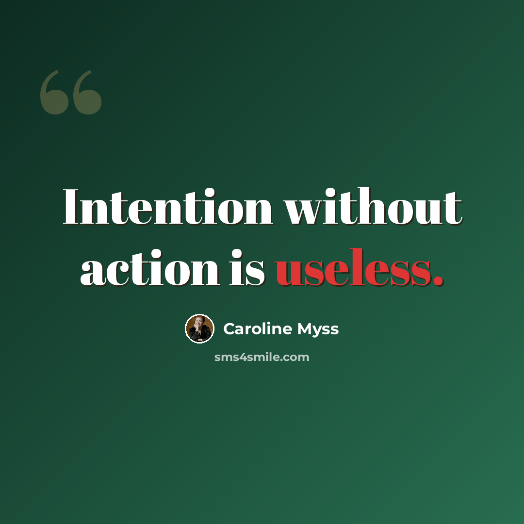 “Intention without action is useless.” quote by Caroline Myss