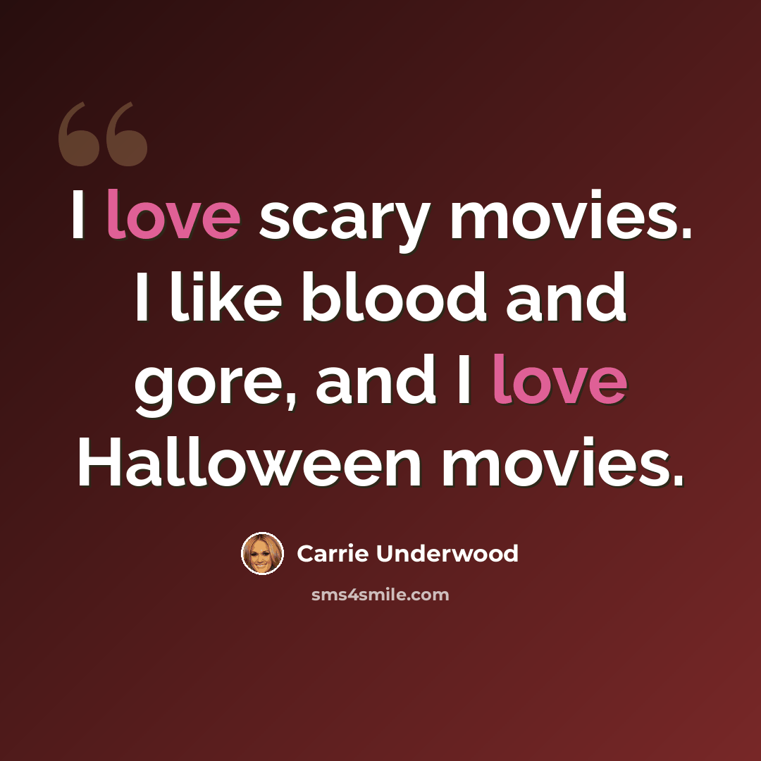 “I love scary movies. I like blood and gore, and I love Halloween movies.” quote by Carrie Underwood
