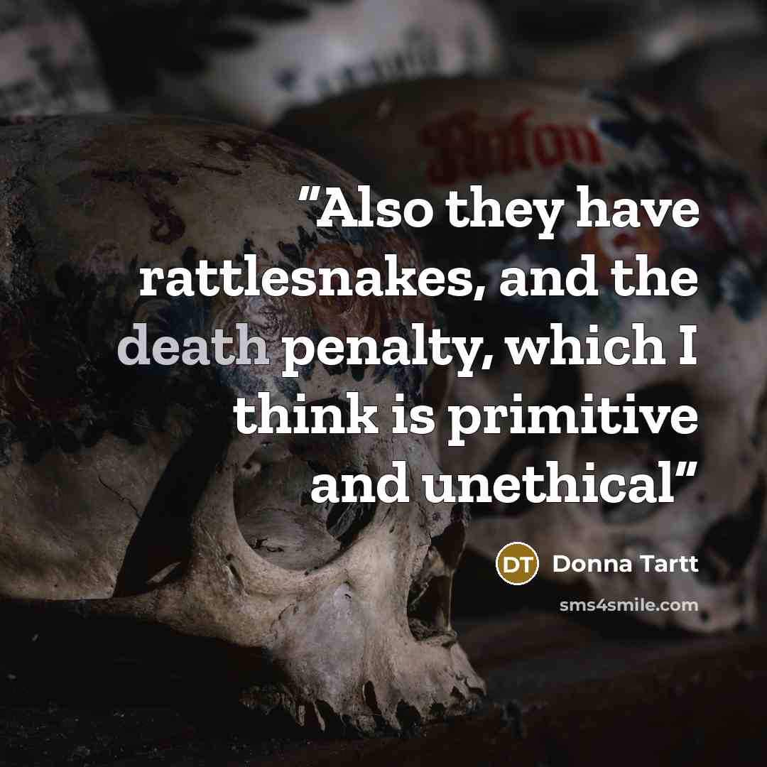 “Also they have rattlesnakes, and the death penalty, which I think is primitive and unethical” quote by Donna Tartt