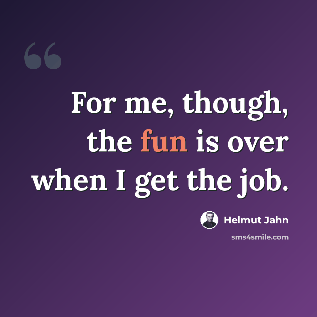 “For me, though, the fun is over when I get the job.” quote by Helmut Jahn